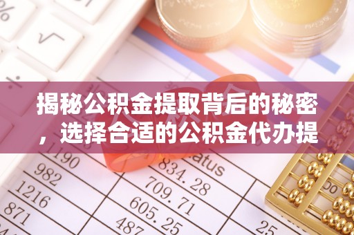 穆棱揭秘公积金提取背后的秘密，选择合适的公积金代办提取公司是关键
