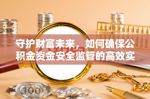 穆棱守护财富未来，如何确保公积金资金安全监管的高效实施