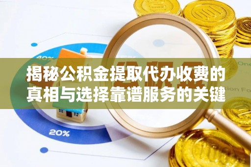 穆棱揭秘公积金提取代办收费的真相与选择靠谱服务的关键