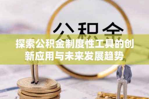 穆棱探索公积金制度性工具的创新应用与未来发展趋势