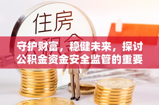 穆棱守护财富，稳健未来，探讨公积金资金安全监管的重要性与实践
