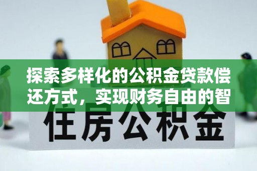 穆棱探索多样化的公积金贷款偿还方式，实现财务自由的智慧选择