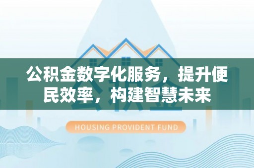 穆棱公积金数字化服务，提升便民效率，构建智慧未来