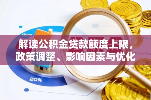 穆棱解读公积金贷款额度上限，政策调整、影响因素与优化策略