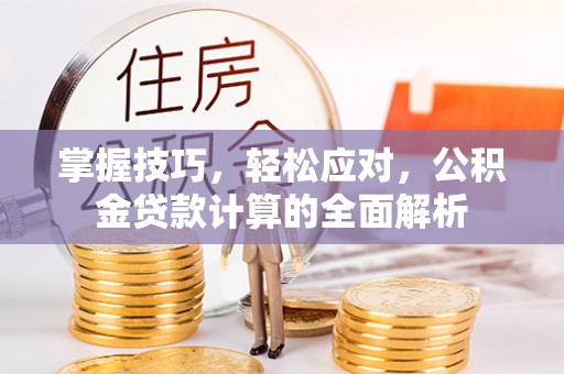 穆棱掌握技巧，轻松应对，公积金贷款计算的全面解析
