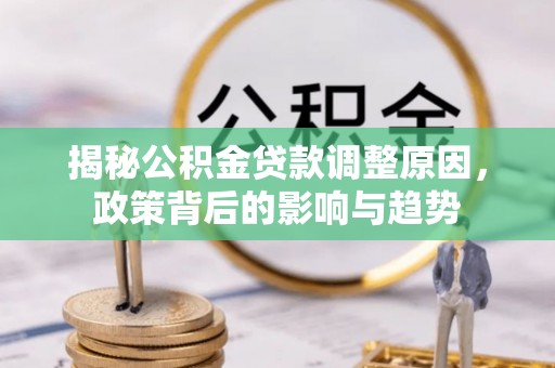 穆棱揭秘公积金贷款调整原因，政策背后的影响与趋势