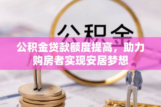 穆棱公积金贷款额度提高，助力购房者实现安居梦想