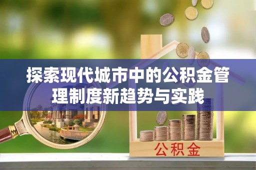 穆棱探索现代城市中的公积金管理制度新趋势与实践
