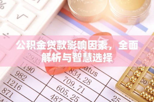 穆棱公积金贷款影响因素，全面解析与智慧选择