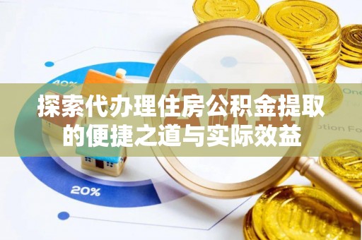 穆棱探索代办理住房公积金提取的便捷之道与实际效益