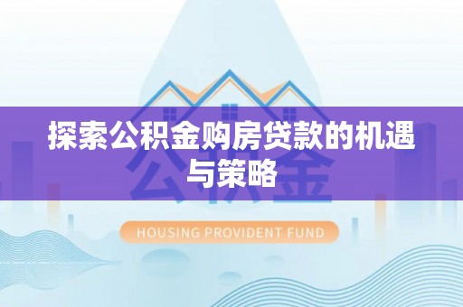 穆棱探索公积金购房贷款的机遇与策略