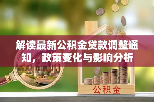 穆棱解读最新公积金贷款调整通知，政策变化与影响分析