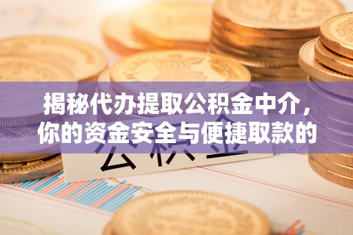 穆棱揭秘代办提取公积金中介，你的资金安全与便捷取款的平衡点