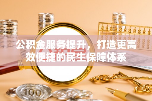 穆棱公积金服务提升，打造更高效便捷的民生保障体系