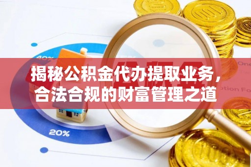 穆棱揭秘公积金代办提取业务，合法合规的财富管理之道