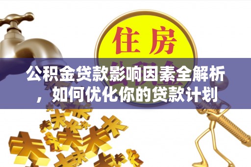 穆棱公积金贷款影响因素全解析，如何优化你的贷款计划