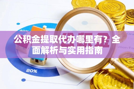 穆棱公积金提取代办哪里有？全面解析与实用指南