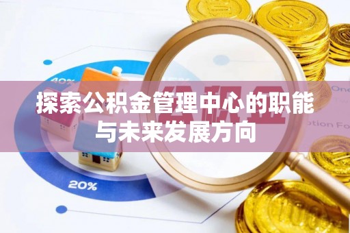 穆棱探索公积金管理中心的职能与未来发展方向