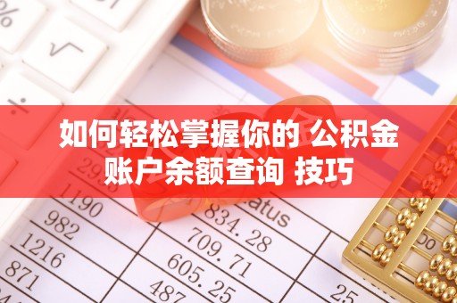 穆棱如何轻松掌握你的 公积金账户余额查询 技巧