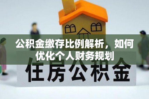 穆棱公积金缴存比例解析，如何优化个人财务规划