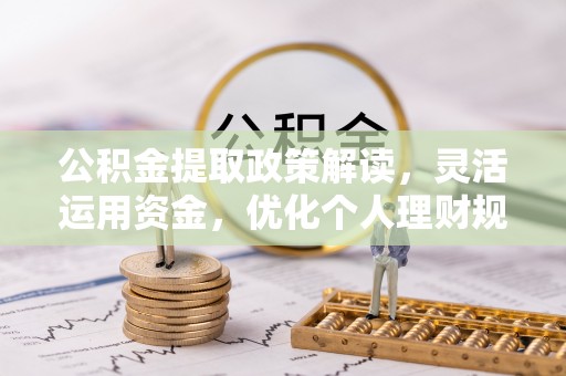 穆棱公积金提取政策解读，灵活运用资金，优化个人理财规划