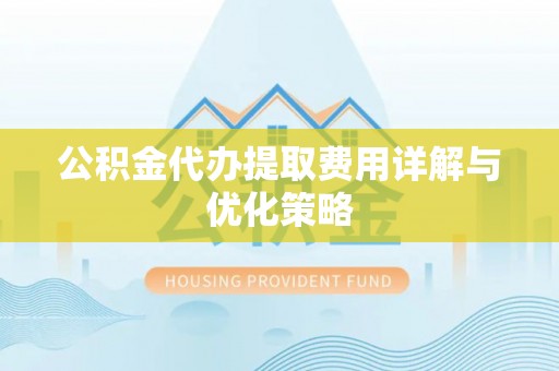 穆棱公积金代办提取费用详解与优化策略