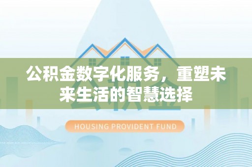 穆棱公积金数字化服务，重塑未来生活的智慧选择