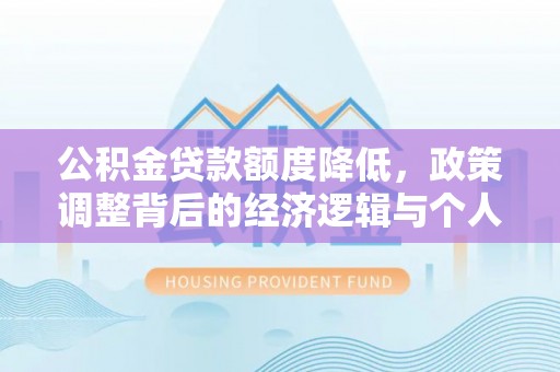 穆棱公积金贷款额度降低，政策调整背后的经济逻辑与个人应对策略