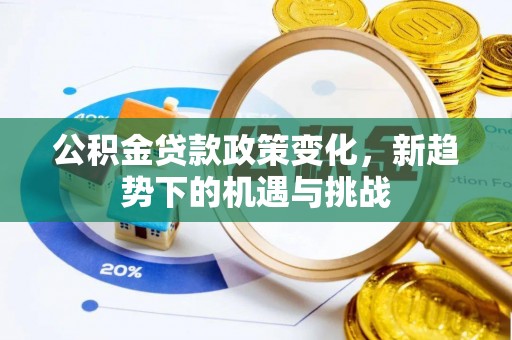 穆棱公积金贷款政策变化，新趋势下的机遇与挑战