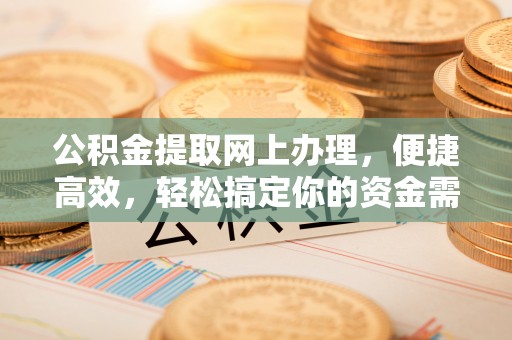 穆棱公积金提取网上办理，便捷高效，轻松搞定你的资金需求
