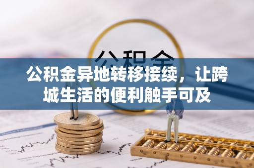 穆棱公积金异地转移接续，让跨城生活的便利触手可及