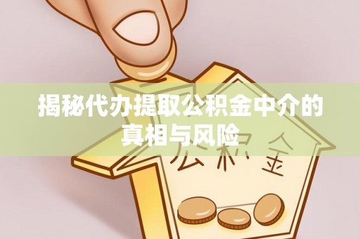 穆棱揭秘代办提取公积金中介的真相与风险