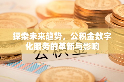 穆棱探索未来趋势，公积金数字化服务的革新与影响
