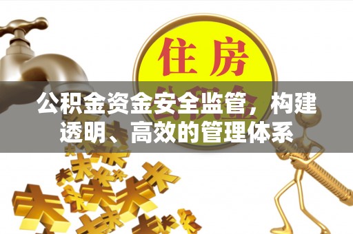 穆棱公积金资金安全监管，构建透明、高效的管理体系