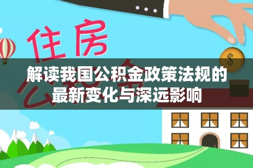 穆棱解读我国公积金政策法规的最新变化与深远影响