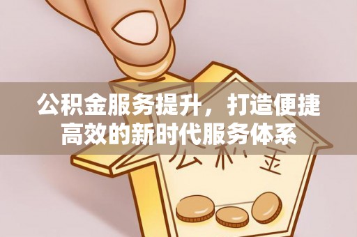 穆棱公积金服务提升，打造便捷高效的新时代服务体系
