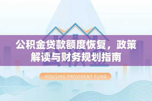 穆棱公积金贷款额度恢复，政策解读与财务规划指南