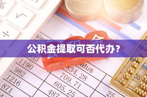 穆棱公积金提取可否代办？