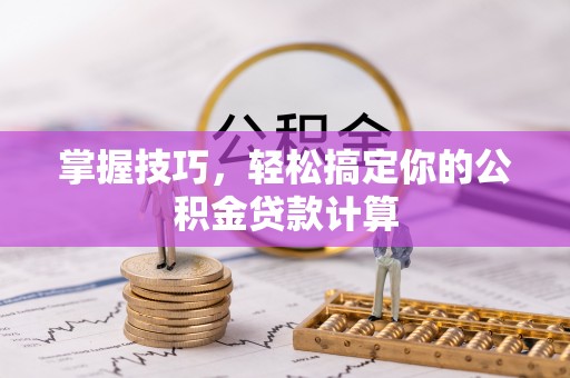 穆棱掌握技巧，轻松搞定你的公积金贷款计算