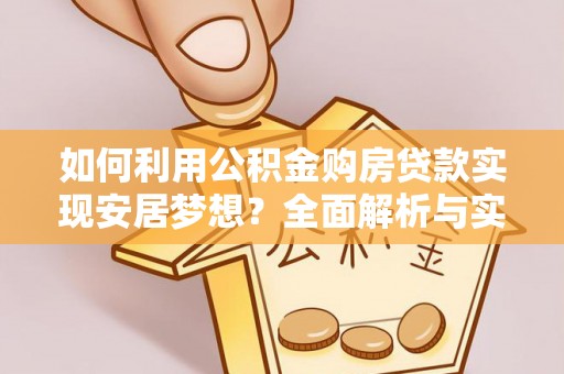 穆棱如何利用公积金购房贷款实现安居梦想？全面解析与实用建议