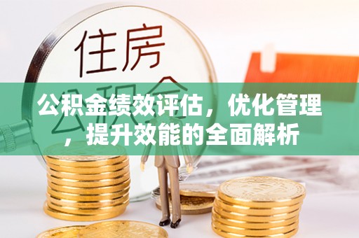 穆棱公积金绩效评估，优化管理，提升效能的全面解析