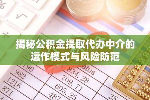 穆棱揭秘公积金提取代办中介的运作模式与风险防范