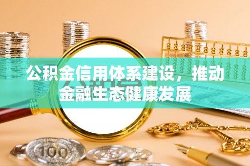 穆棱公积金信用体系建设，推动金融生态健康发展