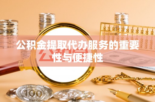 穆棱公积金提取代办服务的重要性与便捷性
