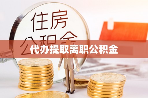 穆棱代办提取离职公积金