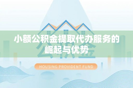 穆棱小额公积金提取代办服务的崛起与优势
