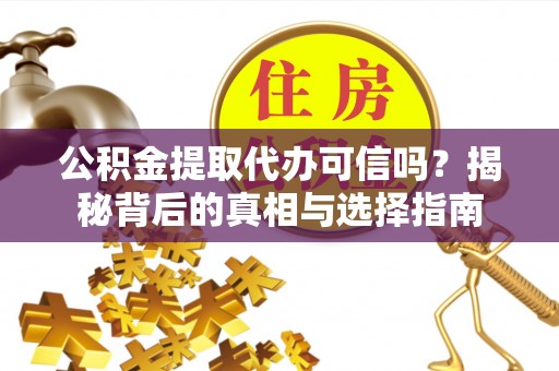 穆棱公积金提取代办可信吗？揭秘背后的真相与选择指南