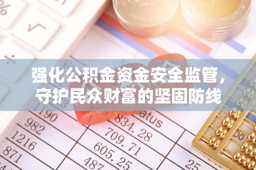穆棱强化公积金资金安全监管，守护民众财富的坚固防线