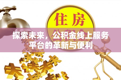 穆棱探索未来，公积金线上服务平台的革新与便利