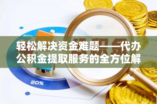 穆棱轻松解决资金难题——代办公积金提取服务的全方位解析